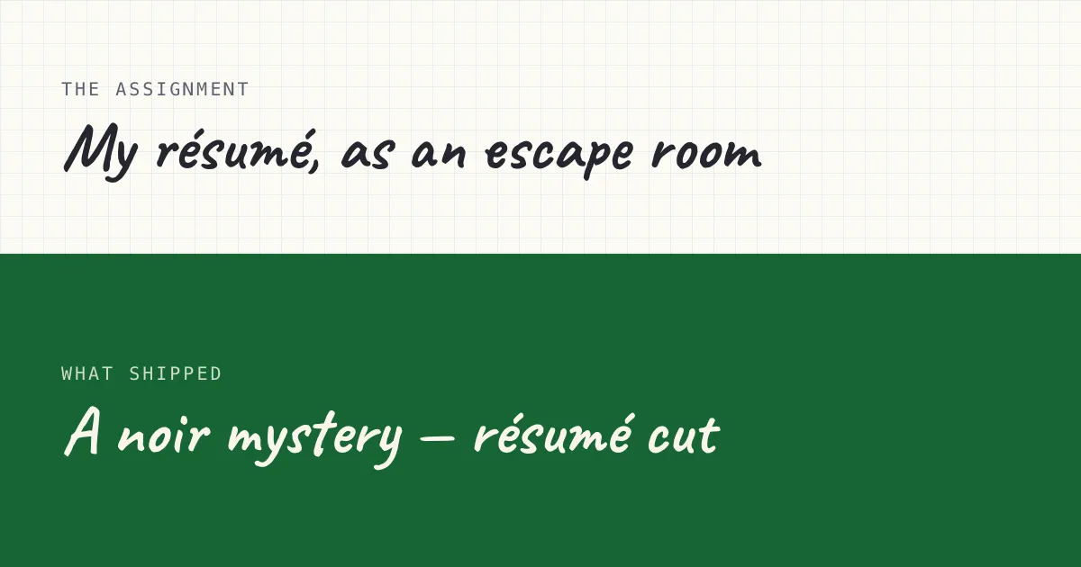 Split card: the assignment — my résumé as an escape room — against what shipped: a stolen-diamond noir with the résumé cut, the same puzzles, and thirty-three prompts of which none were code.